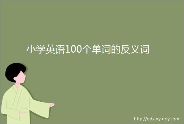 小学英语100个单词的反义词