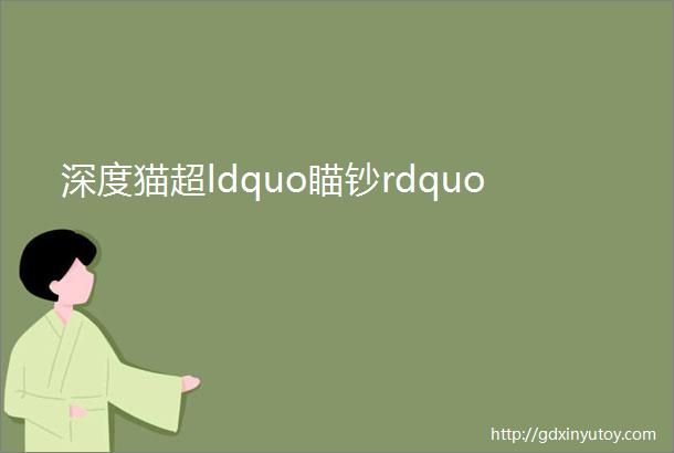 深度猫超ldquo瞄钞rdquo