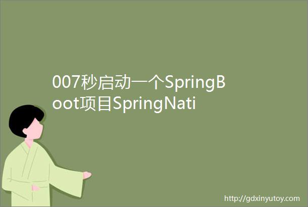 007秒启动一个SpringBoot项目SpringNative很强