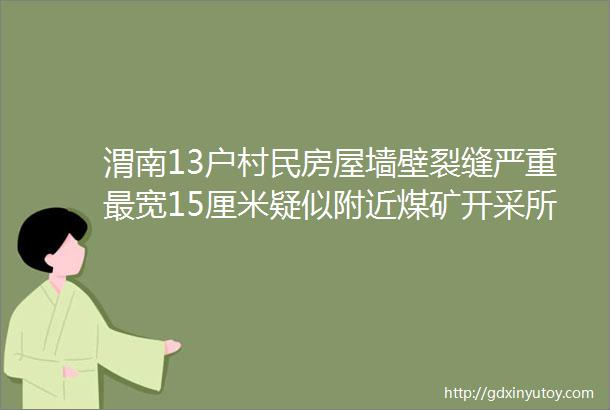 渭南13户村民房屋墙壁裂缝严重最宽15厘米疑似附近煤矿开采所致