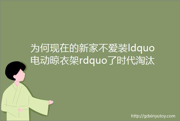 为何现在的新家不爱装ldquo电动晾衣架rdquo了时代淘汰你从不打招呼