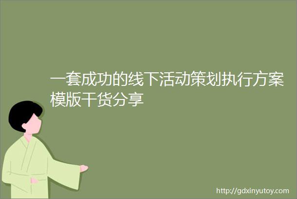 一套成功的线下活动策划执行方案模版干货分享