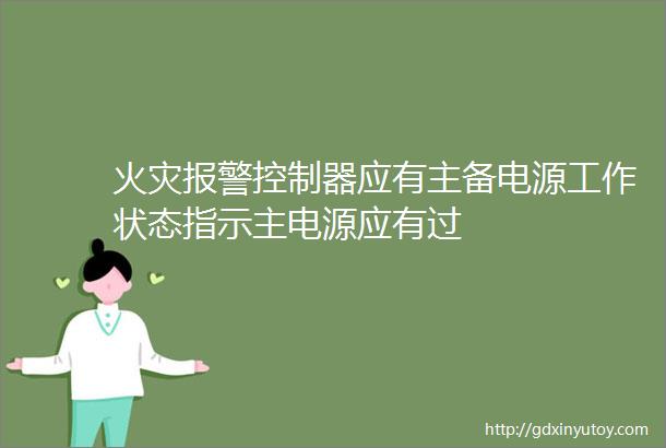 火灾报警控制器应有主备电源工作状态指示主电源应有过