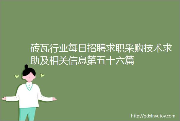 砖瓦行业每日招聘求职采购技术求助及相关信息第五十六篇