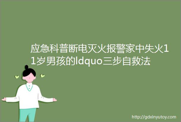 应急科普断电灭火报警家中失火11岁男孩的ldquo三步自救法rdquo稳