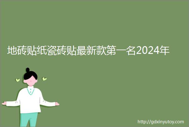 地砖贴纸瓷砖贴最新款第一名2024年