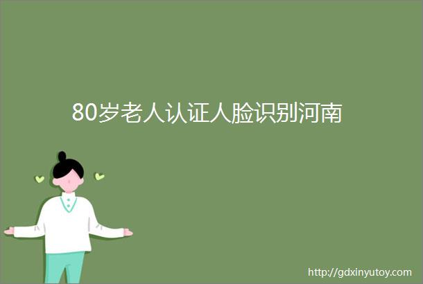 80岁老人认证人脸识别河南