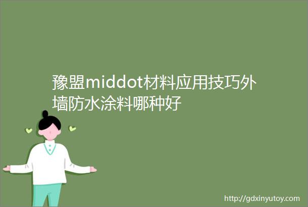 豫盟middot材料应用技巧外墙防水涂料哪种好