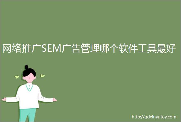 网络推广SEM广告管理哪个软件工具最好
