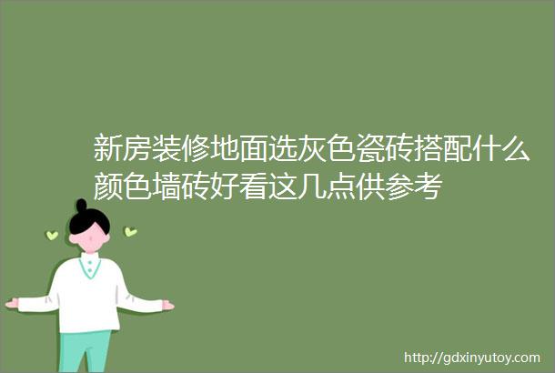 新房装修地面选灰色瓷砖搭配什么颜色墙砖好看这几点供参考