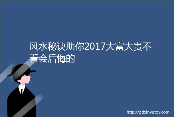 风水秘诀助你2017大富大贵不看会后悔的