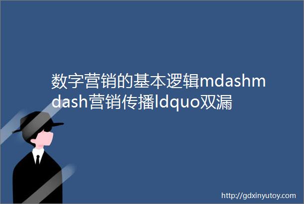 数字营销的基本逻辑mdashmdash营销传播ldquo双漏斗rdquo系统失灵