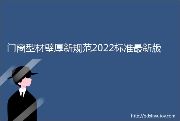 门窗型材壁厚新规范2022标准最新版