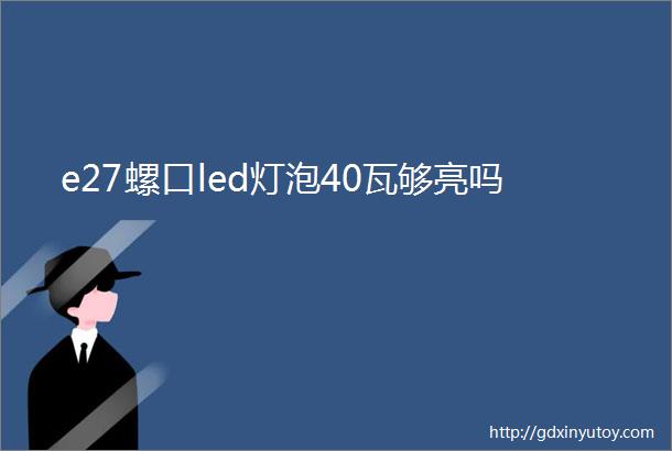 e27螺口led灯泡40瓦够亮吗