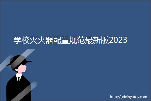 学校灭火器配置规范最新版2023