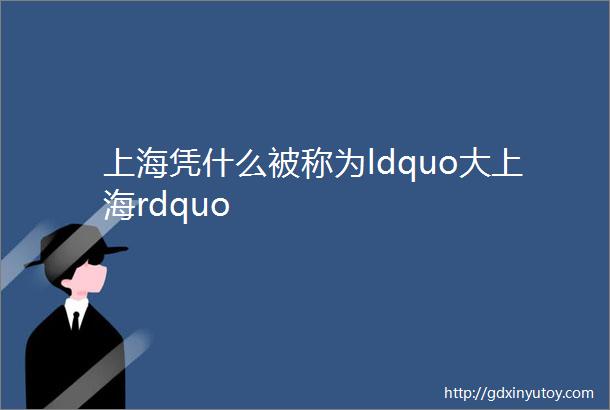 上海凭什么被称为ldquo大上海rdquo