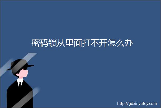 密码锁从里面打不开怎么办