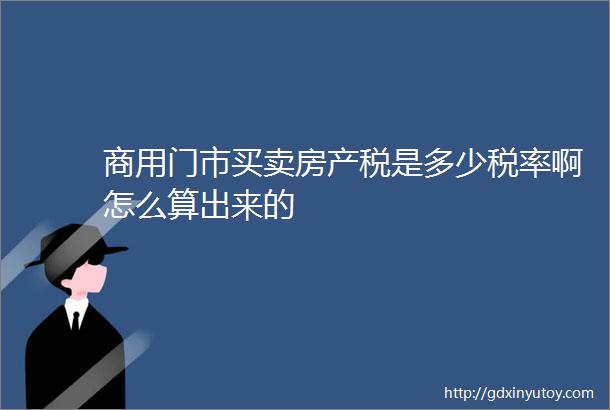 商用门市买卖房产税是多少税率啊怎么算出来的