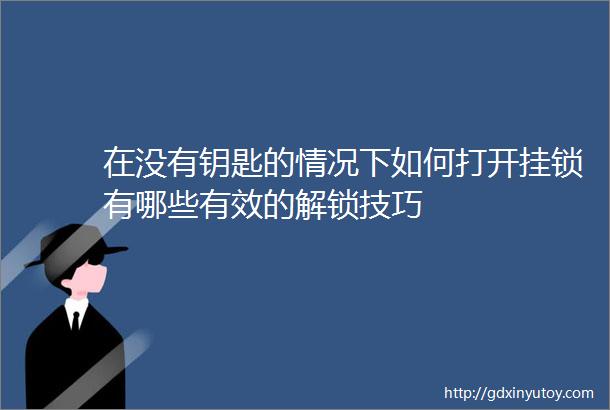 在没有钥匙的情况下如何打开挂锁有哪些有效的解锁技巧