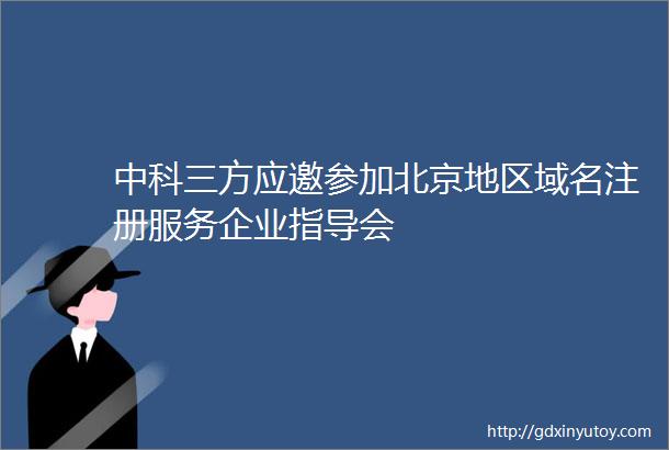 中科三方应邀参加北京地区域名注册服务企业指导会