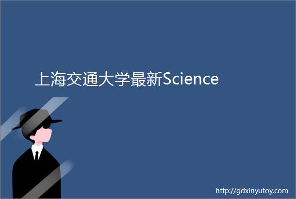 上海交通大学最新Science