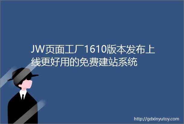 JW页面工厂1610版本发布上线更好用的免费建站系统