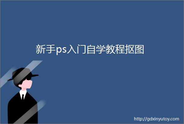 新手ps入门自学教程抠图