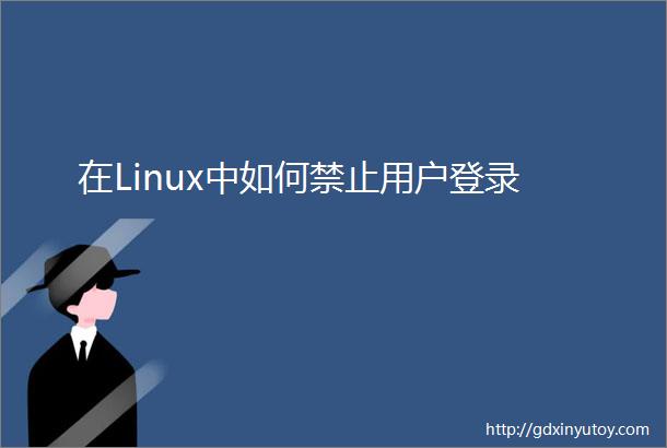 在Linux中如何禁止用户登录