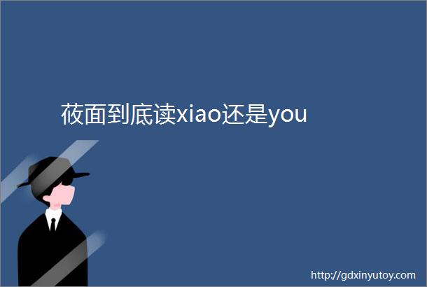 莜面到底读xiao还是you