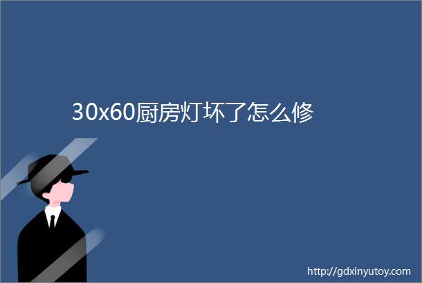 30x60厨房灯坏了怎么修