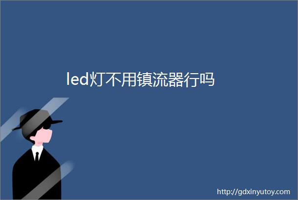 led灯不用镇流器行吗