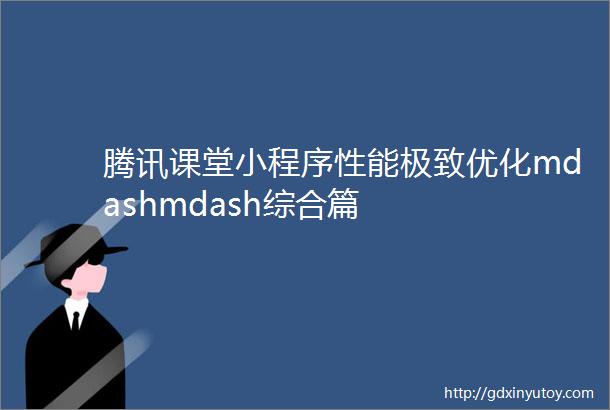 腾讯课堂小程序性能极致优化mdashmdash综合篇