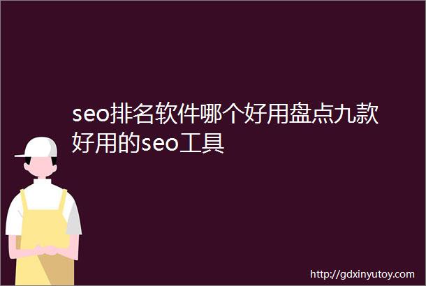 seo排名软件哪个好用盘点九款好用的seo工具