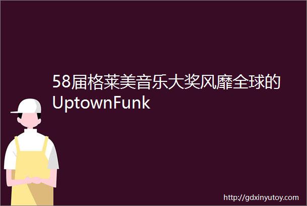 58届格莱美音乐大奖风靡全球的UptownFunk