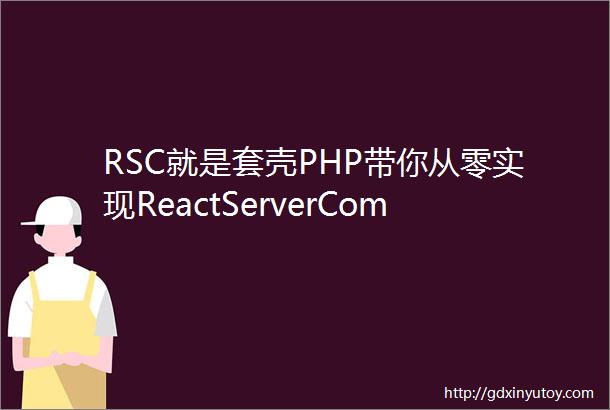 RSC就是套壳PHP带你从零实现ReactServerComponent