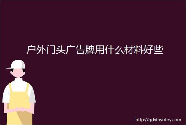 户外门头广告牌用什么材料好些