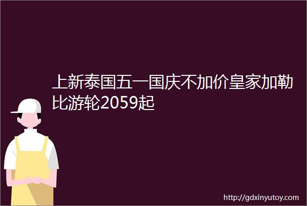 上新泰国五一国庆不加价皇家加勒比游轮2059起