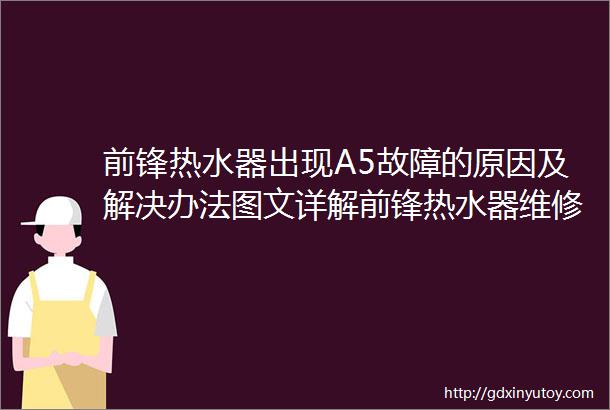 前锋热水器出现A5故障的原因及解决办法图文详解前锋热水器维修案例