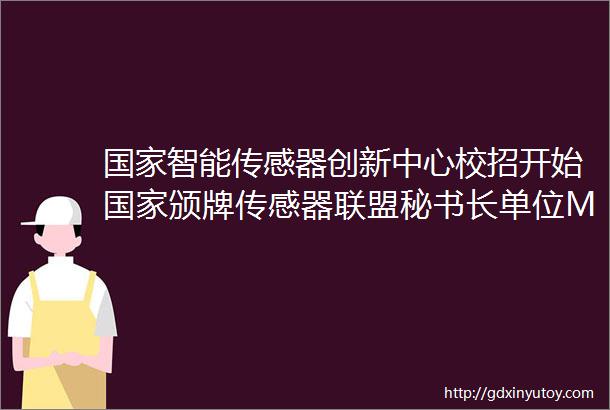 国家智能传感器创新中心校招开始国家颁牌传感器联盟秘书长单位MEMSIC设计器件工艺等研发岗位大量招人