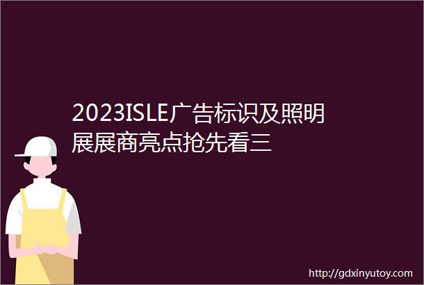 2023ISLE广告标识及照明展展商亮点抢先看三