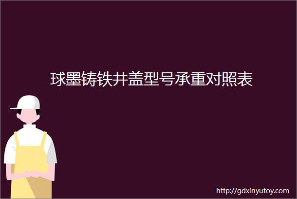 球墨铸铁井盖型号承重对照表