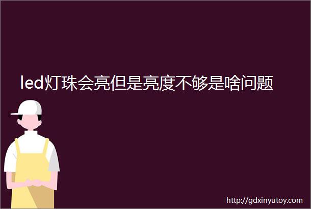 led灯珠会亮但是亮度不够是啥问题