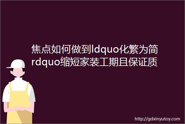 焦点如何做到ldquo化繁为简rdquo缩短家装工期且保证质量