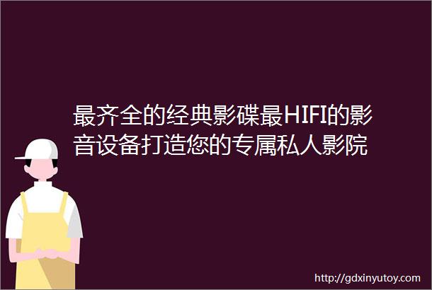 最齐全的经典影碟最HIFI的影音设备打造您的专属私人影院