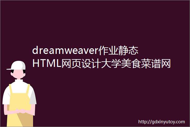 dreamweaver作业静态HTML网页设计大学美食菜谱网页制作教