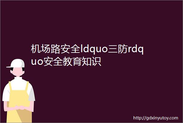 机场路安全ldquo三防rdquo安全教育知识