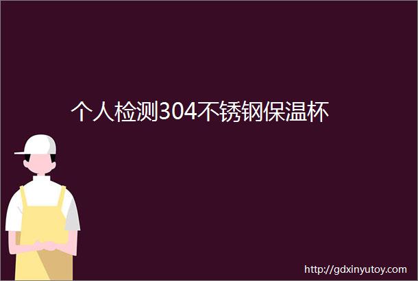 个人检测304不锈钢保温杯