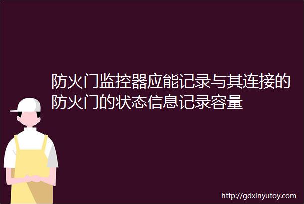 防火门监控器应能记录与其连接的防火门的状态信息记录容量