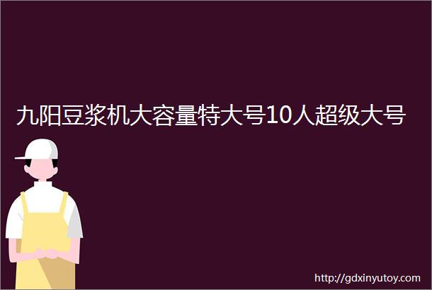 九阳豆浆机大容量特大号10人超级大号