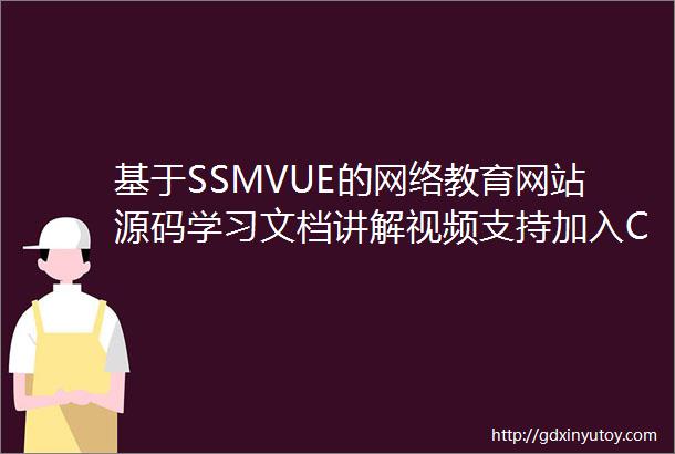 基于SSMVUE的网络教育网站源码学习文档讲解视频支持加入ChatGPT特色功能